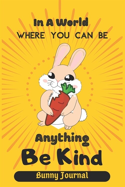 In A World Where You Can be anything Be Kind: Bunny Journal, Rabbit Notebook Journal Cute Bunny Journal-120 Pages(6x9) Matte Cover Finish (Paperback)