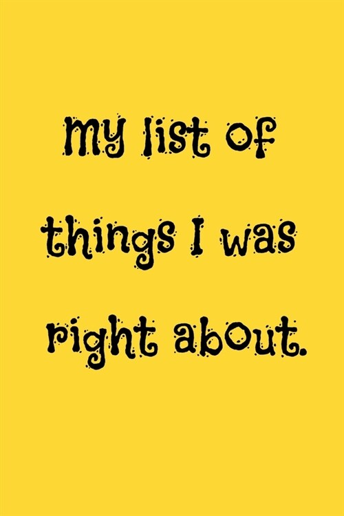 My list of things I was right about: Office NoteBook Gift For Coworkers/Women/Men/Boss/Colleagues/Students/Friends.: Lined Notebook / Journal Gift, 12 (Paperback)