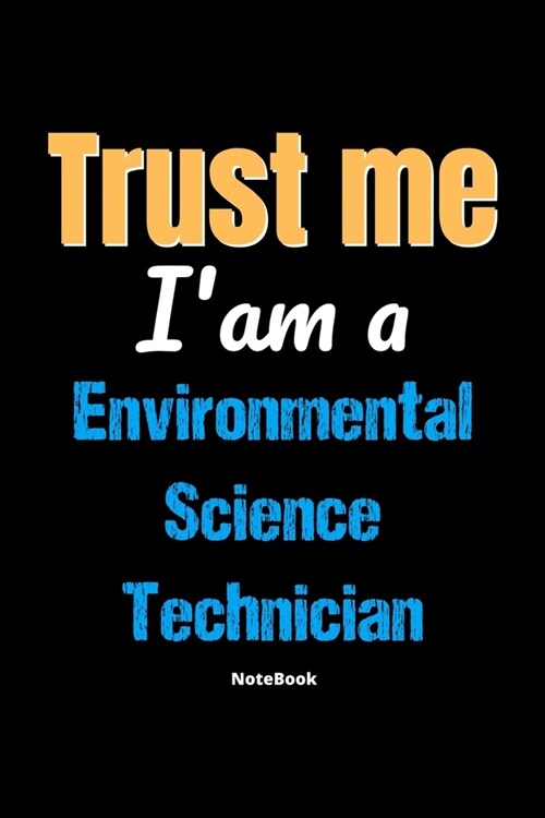 Trust Me Im A Environmental Science Technician Notebook - Environmental Science Technician Funny Gift: Lined Notebook / Journal Gift, 120 Pages, 6x9, (Paperback)