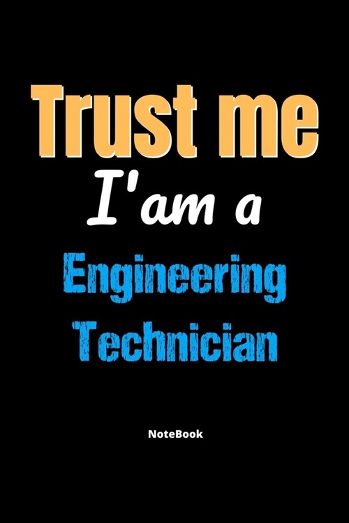 Trust Me Im A Engineering Technician Notebook - Engineering Technician Funny Gift: Lined Notebook / Journal Gift, 120 Pages, 6x9, Soft Cover, Matte F (Paperback)