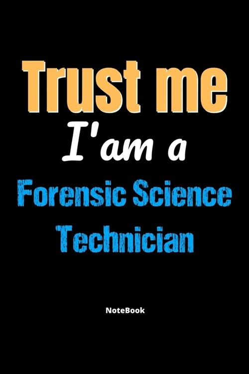 Trust Me Im A Forensic Science Technician Notebook - Forensic Science Technician Funny Gift: Lined Notebook / Journal Gift, 120 Pages, 6x9, Soft Cove (Paperback)