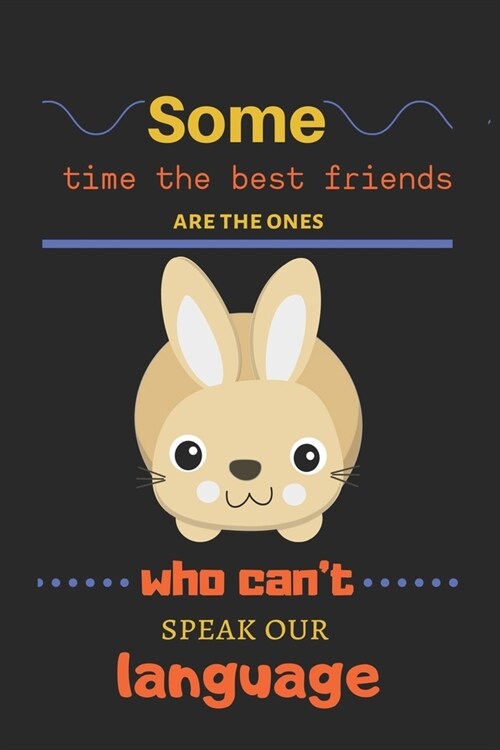Some time the best friends are the ones who cant speak our language: Cute Bunny Lined Journal, Cute bunny notebook, Bunny gift for a bunny mom, rabbi (Paperback)