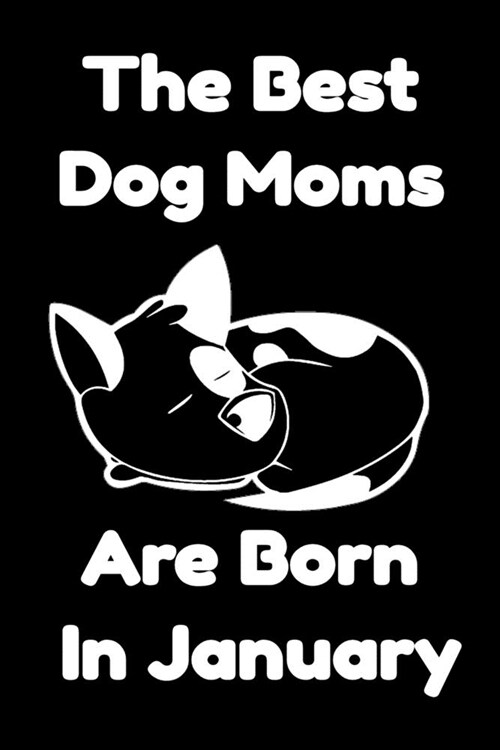 The Best Dog Moms Are Born In January Journal Dog Lovers Gifts For Women/Men/Boss/Coworkers/Colleagues/Students/Friends/, Funny Dog Lover Notebook, Bi (Paperback)