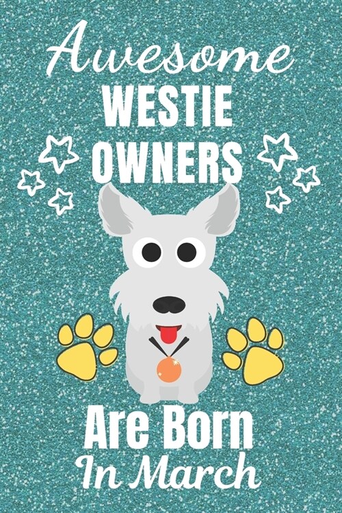 Awesome Westie Owners Are Born In March: Westie gifts. This Westie Notebook / Westie Journal is 6x9in with 110+ lined ruled pages. It makes a perfect (Paperback)