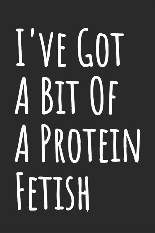 Ive Got A Bit Of A Protein Fetish: Blank Lined Notebook (Paperback)