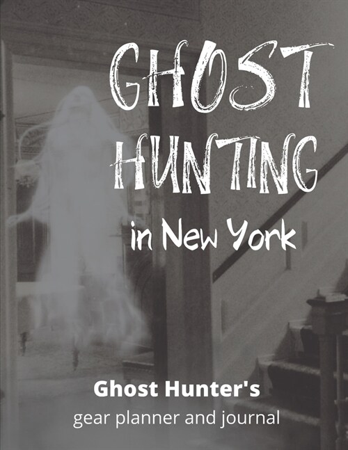 Ghost Hunting in New York: USA Paranormal Investigation, Haunted House Journal, Exploration Tools & Gear Planner for Ghost Hunters (Paperback)