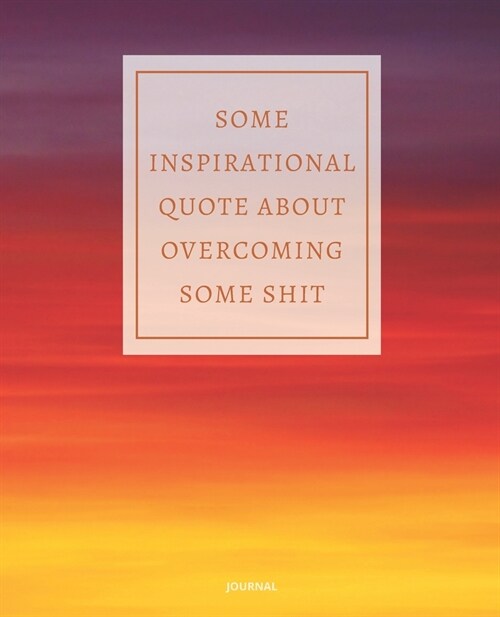 Journal Some Inspirational Quote about Overcoming Some Shit: DEMOTIVATIONAL WITH SARCASTIC QUOTE 7,5x9,25 (Paperback)