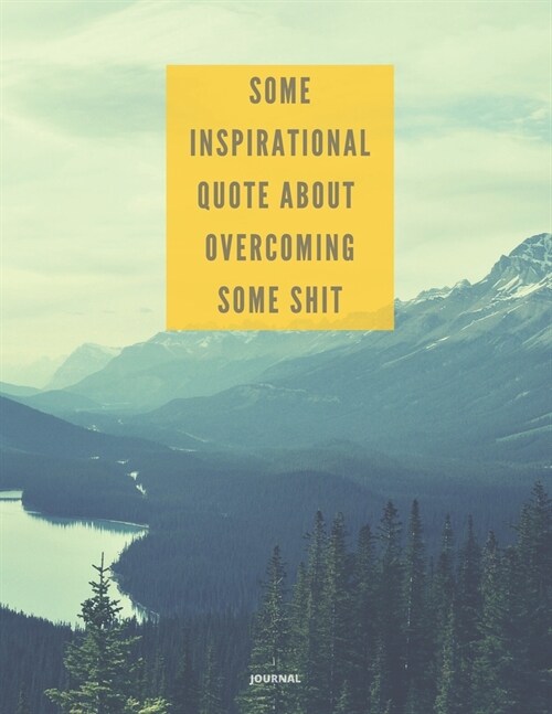 Journal Some Inspirational Quote about Overcoming Some Shit: DEMOTIVATIONAL WITH SARCASTIC QUOTE 8,5x11 (Paperback)