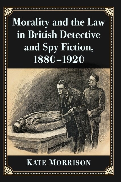 Morality and the Law in British Detective and Spy Fiction, 1880-1920 (Paperback)