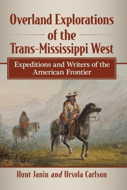 Overland Explorations of the Trans-Mississippi West: Expeditions and Writers of the American Frontier (Paperback)