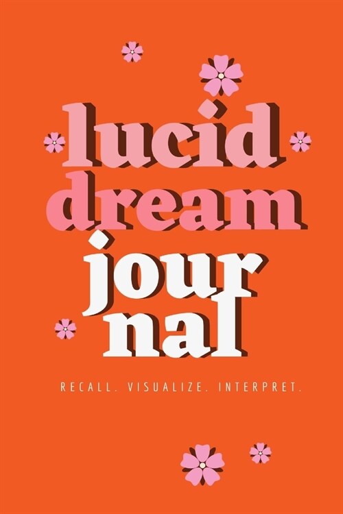 Lucid Dream Journal: Recall. Visualize. Interpret. (Paperback)