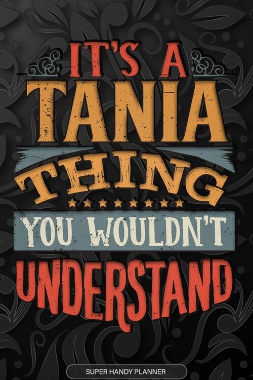 Its A Tania Thing You Wouldnt Understand: Tania Name Planner With Notebook Journal Calendar Personal Goals Password Manager & Much More, Perfect Gift (Paperback)