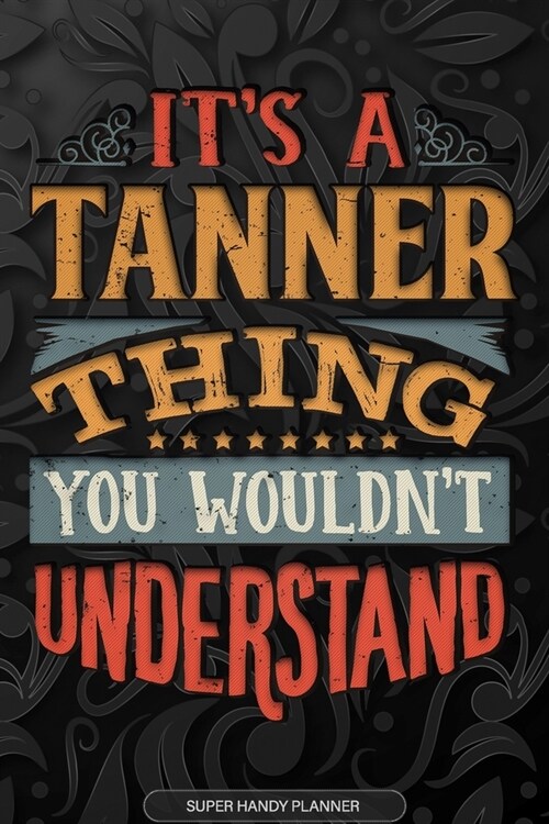 Its A Tanner Thing You Wouldnt Understand: Tanner Name Planner With Notebook Journal Calendar Personal Goals Password Manager & Much More, Perfect Gif (Paperback)