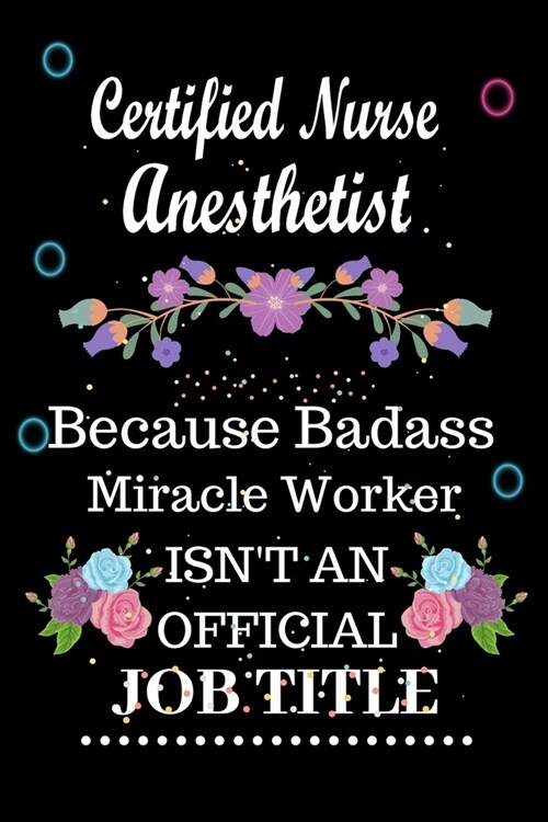 Certified Nurse Anesthetist Because Badass Miracle Worker Isnt an Official Job Title: Lined Notebook Gift for Certified Nurse Anesthetist. Notebook / (Paperback)