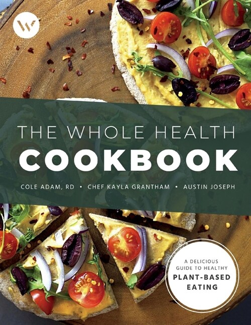 The Whole Health Cookbook: A Delicious Guide to Healthy Plant-Based Eating Volume 1 (Paperback)