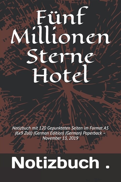 F?f Millionen Sterne Hotel: Notizbuch mit 120 Gepunkteten Seiten im Format A5 (6x9 Zoll) (German Edition) (German) Paperback - November 13, 2019 (Paperback)