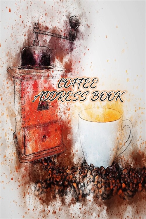 Coffee Address Book: Safe Space for Tracking Friends Address, Home, Work & Mobile Phone Number, Email. Alphabetical Index & Section For Not (Paperback)