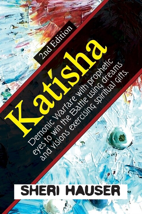 Katisha 2nd Edition: Demonic warfare with prophetic eyes to win the battle using dreams and visions exercising spiritual gifts. (Paperback)
