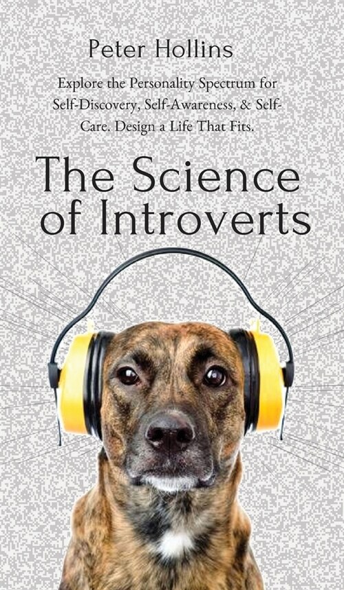 The Science of Introverts: Explore the Personality Spectrum for Self-Discovery, Self-Awareness, & Self-Care. Design a Life That Fits. (Hardcover)
