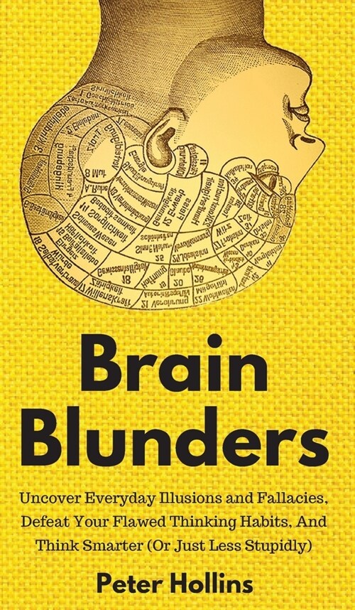Brain Blunders: Uncover Everyday Illusions and Fallacies, Defeat Your Flawed Thinking Habits, And Think Smarter (Hardcover)