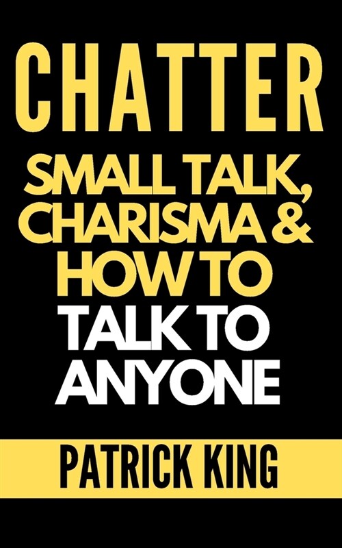 Chatter: Small Talk, Charisma, and How to Talk to Anyone (The People Skills, Communication Skills, and Social Skills You Need t (Paperback)