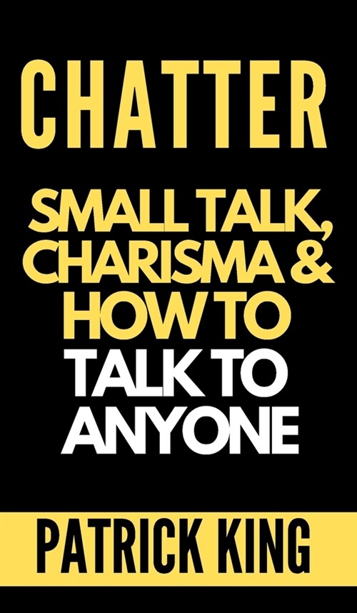 Chatter: Small Talk, Charisma, and How to Talk to Anyone (The People Skills, Communication Skills, and Social Skills You Need t (Hardcover)