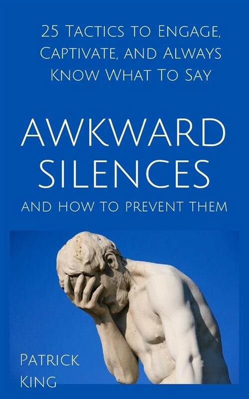 Awkward Silences and How to Prevent Them: 25 Tactics to Engage, Captivate, and Always Know What To Say (Paperback)