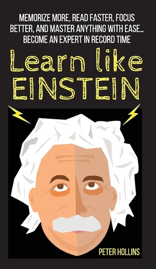 Learn Like Einstein: Memorize More, Read Faster, Focus Better, and Master Anything With Ease... Become An Expert in Record Time (Hardcover)