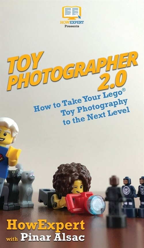Toy Photographer 2.0: How to Take Your Lego Toy Photography to the Next Level (Hardcover)
