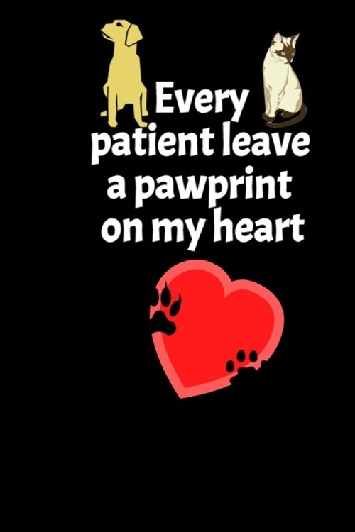 Every patient leave a pawprint on my heart: inspirational funny notebook saying, a perfect gift for Veterinarian . a veterinary technician or paravete (Paperback)