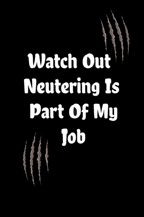 Watch Out Neutering Is Part Of My Job: inspirational funny notebook saying, a perfect gift for Veterinarian . a veterinary technician or paraveterinar (Paperback)