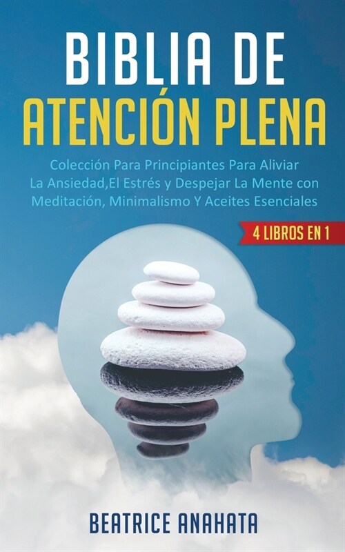 Biblia En Atencion Plena: 4 Libros En 1: Coleccion Para Principiantes Para Aliviar La Ansiedad, El Estres Y Despejar La Mente Con Meditacion, Mi (Paperback)