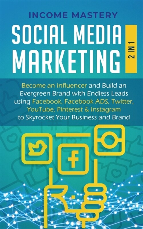 Social Media Marketing: 2 in 1: Become an Influencer & Build an Evergreen Brand with Endless Leads using Facebook, Facebook ADS, Twitter, YouT (Paperback)