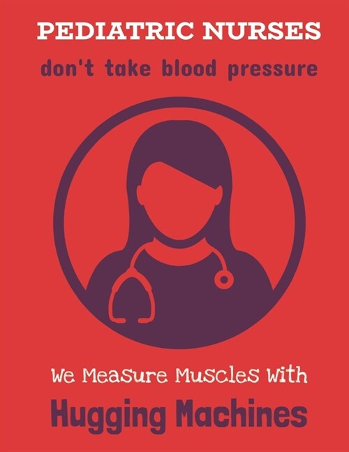 Pediatric Nurses Dont Take Blood Pressure Notebook, Funny 90 Page Blank Lined Journal (Paperback)