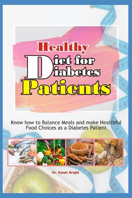 Healthy Diet for Diabetes Patients: Know how to Balance Meals and make Healthful Food Choices as a Diabetes Patients (Paperback)