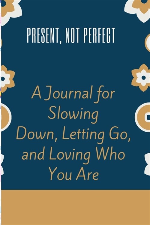 Present Not Perfect A Journal for Slowing Down Letting Go and Loving Who You Are: Five-Year Memory Book for Daily Reflections and Mindful Journal Writ (Paperback)