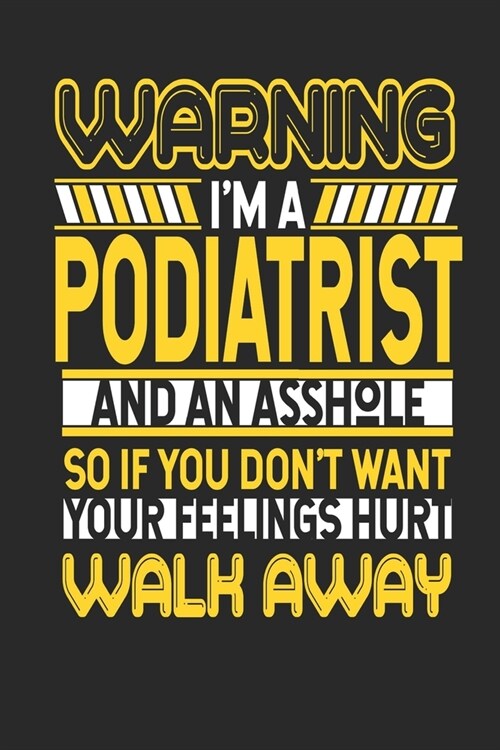 Warning Im A Podiatrist And An Asshole So If You Dont Want Your Feelings Hurt Walk Away: Podiatrist Notebook - Podiatrist Journal - Handlettering - (Paperback)