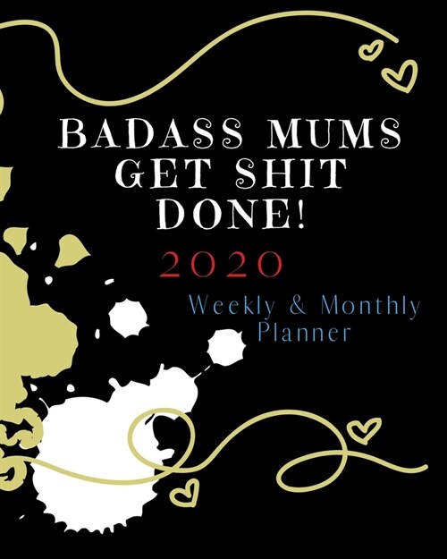 Badass Mums Get Shit Done: 2020 Weekly and Monthly Planner (Paperback)