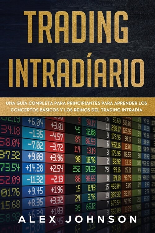 Trading Intrad?rio: Una Gu? Completa Para Principiantes Para Aprender los Conceptos B?icos y los Reinos del Trading Intrad? (Paperback)