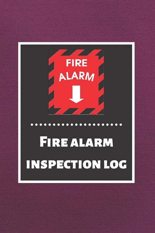 Fire alarm inspection log: Fire Alarm Journal- Fire Register Log Book - Fire Alarm Service & Inspection Book- Fire Safety Register - Fire Inciden (Paperback)