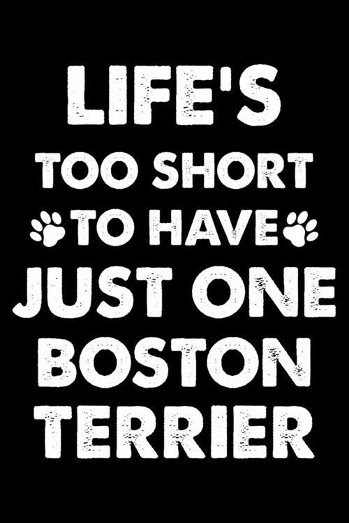 Lifes Too Short To Have Just One Boston terrier: Cute Boston Terrier Lined journal Notebook, Great Accessories & Gift Idea for Boston Terrier Owner & (Paperback)