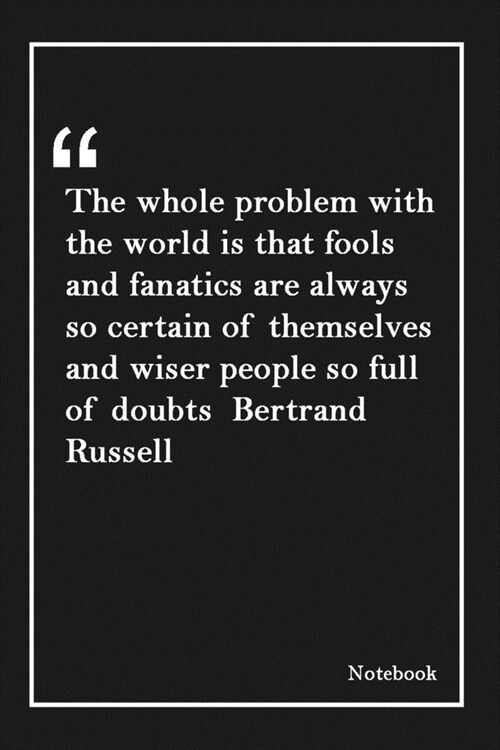 The whole problem with the world is that fools and fanatics are always so certain of themselves and wiser people so full of doubts Bertrand Russell: I (Paperback)