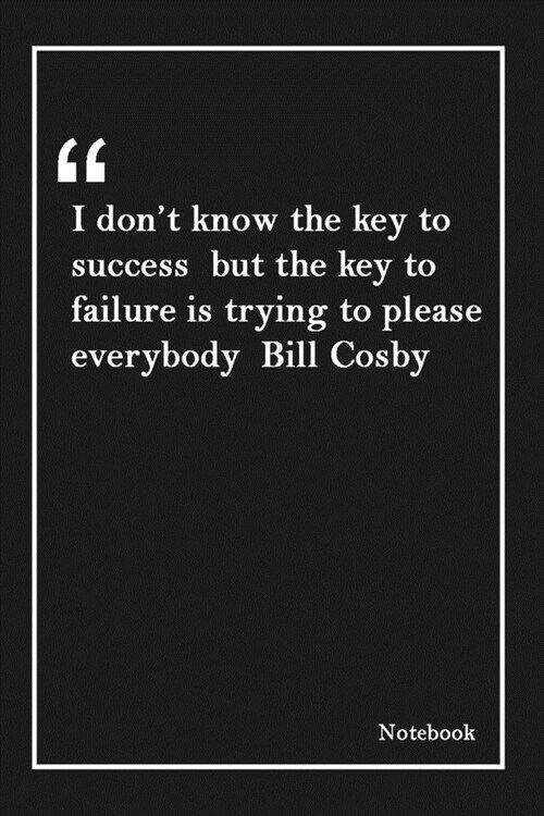I dont know the key to success but the key to failure is trying to please everybody Bill Cosby: Inspirational Journal to Write In - Blank Lined Noteb (Paperback)