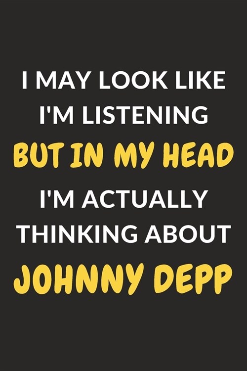 I May Look Like Im Listening But In My Head Im Actually Thinking About Johnny Depp: Johnny Depp Journal Notebook to Write Down Things, Take Notes, R (Paperback)