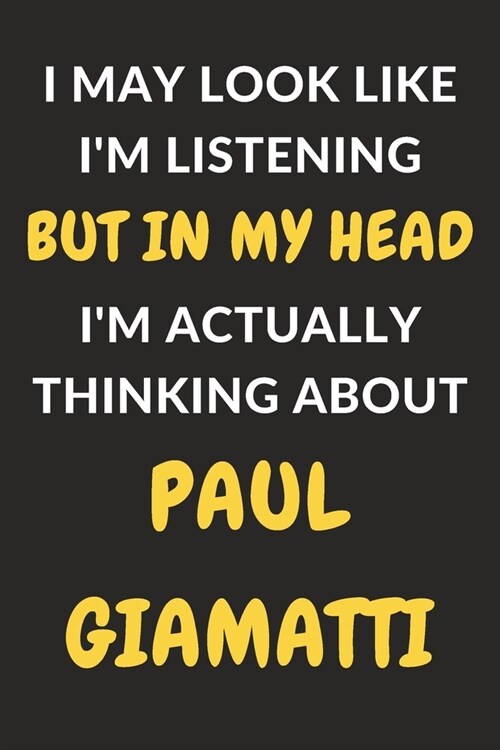 I May Look Like Im Listening But In My Head Im Actually Thinking About Paul Giamatti: Paul Giamatti Journal Notebook to Write Down Things, Take Note (Paperback)