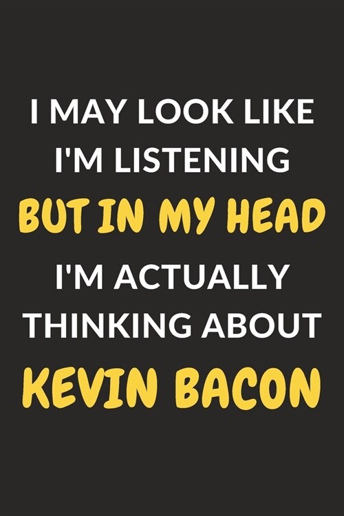 I May Look Like Im Listening But In My Head Im Actually Thinking About Kevin Bacon: Kevin Bacon Journal Notebook to Write Down Things, Take Notes, R (Paperback)