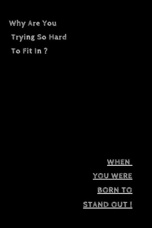 Journal: Why are you trying so hard to fit in ? When you were born to stand out!: Get your notebook today, you will love it! (Paperback)