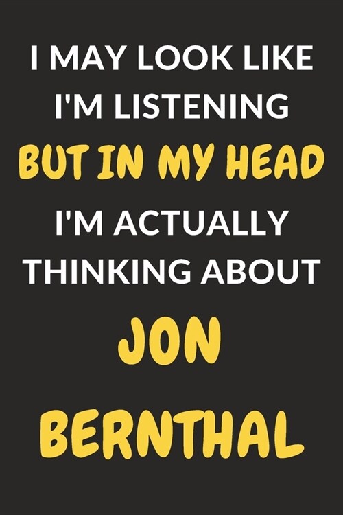 I May Look Like Im Listening But In My Head Im Actually Thinking About Jon Bernthal: Jon Bernthal Journal Notebook to Write Down Things, Take Notes, (Paperback)