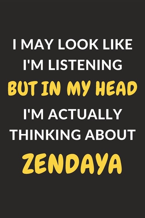I May Look Like Im Listening But In My Head Im Actually Thinking About Zendaya: Zendaya Journal Notebook to Write Down Things, Take Notes, Record Pl (Paperback)