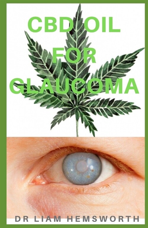 CBD Oil for Glaucoma: The Ultimate Guide On What You Need To know About Glaucoma & CBD Oil. (Paperback)